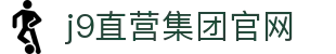 J9直营集团【CHINA】官方网站